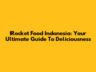 IRocket Food Indonesia: Your Ultimate Guide To Deliciousness