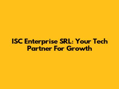 ISC Enterprise SRL: Your Tech Partner For Growth