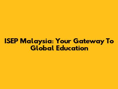 ISEP Malaysia: Your Gateway To Global Education