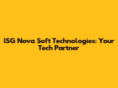 ISG Nova Soft Technologies: Your Tech Partner