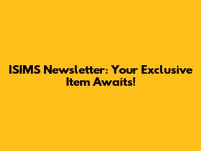 ISIMS Newsletter: Your Exclusive Item Awaits!
