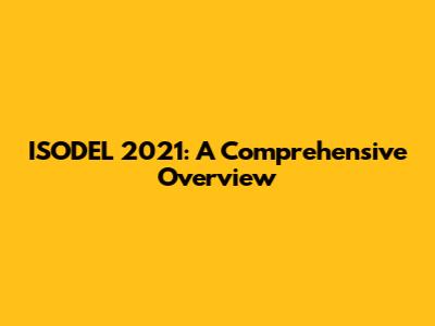 ISODEL 2021: A Comprehensive Overview