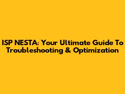 ISP NESTA: Your Ultimate Guide To Troubleshooting & Optimization