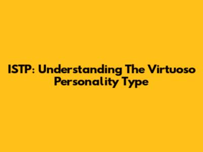ISTP: Understanding The 'Virtuoso' Personality Type