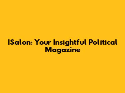ISalon: Your Insightful Political Magazine