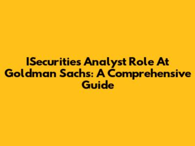 ISecurities Analyst Role At Goldman Sachs: A Comprehensive Guide
