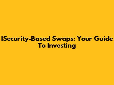 ISecurity-Based Swaps: Your Guide To Investing
