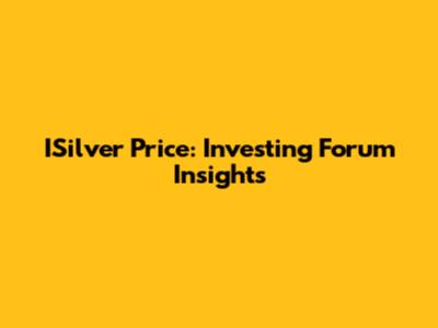 ISilver Price: Investing Forum Insights