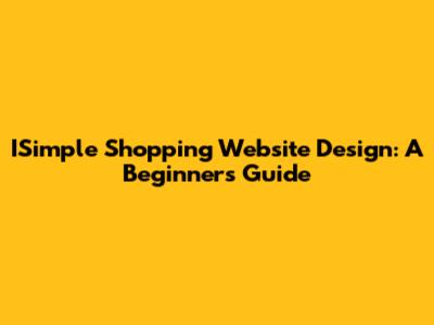 ISimple Shopping Website Design: A Beginner's Guide