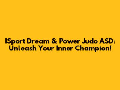 ISport Dream & Power Judo ASD: Unleash Your Inner Champion!