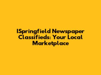 ISpringfield Newspaper Classifieds: Your Local Marketplace