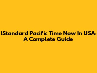 IStandard Pacific Time Now In USA: A Complete Guide