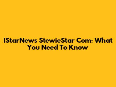 IStarNews StewieStar Com: What You Need To Know