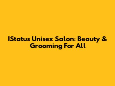 IStatus Unisex Salon: Beauty & Grooming For All