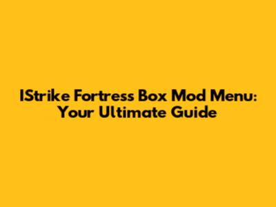 IStrike Fortress Box Mod Menu: Your Ultimate Guide