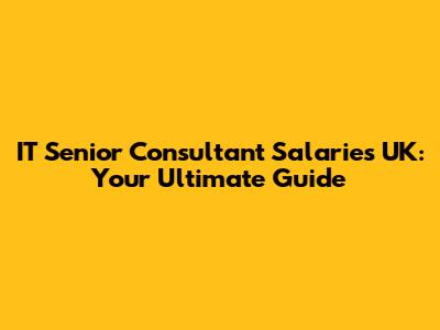 IT Senior Consultant Salaries UK: Your Ultimate Guide