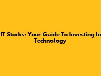 IT Stocks: Your Guide To Investing In Technology