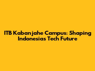 ITB Kabanjahe Campus: Shaping Indonesia's Tech Future