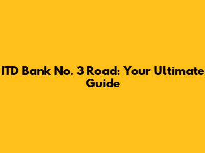 ITD Bank No. 3 Road: Your Ultimate Guide