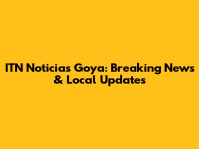 ITN Noticias Goya: Breaking News & Local Updates