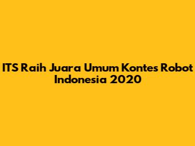 ITS Raih Juara Umum Kontes Robot Indonesia 2020