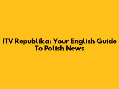 ITV Republika: Your English Guide To Polish News