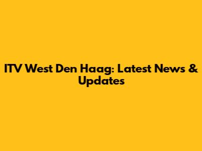 ITV West Den Haag: Latest News & Updates