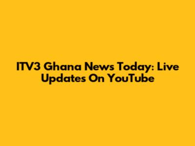 ITV3 Ghana News Today: Live Updates On YouTube