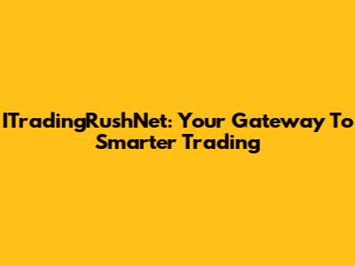 ITradingRushNet: Your Gateway To Smarter Trading