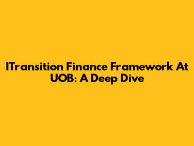ITransition Finance Framework At UOB: A Deep Dive