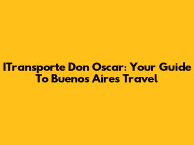 ITransporte Don Oscar: Your Guide To Buenos Aires Travel