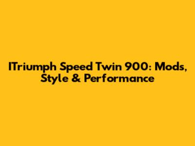 ITriumph Speed Twin 900: Mods, Style & Performance