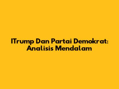 ITrump Dan Partai Demokrat: Analisis Mendalam