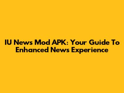 IU News Mod APK: Your Guide To Enhanced News Experience