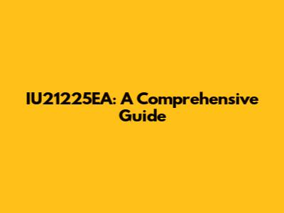 IU21225EA: A Comprehensive Guide