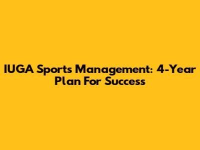 IUGA Sports Management: 4-Year Plan For Success