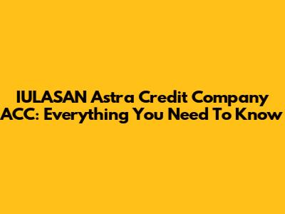 IULASAN Astra Credit Company ACC: Everything You Need To Know