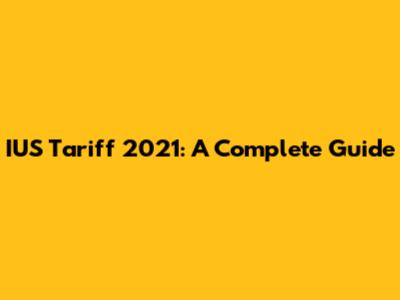 IUS Tariff 2021: A Complete Guide