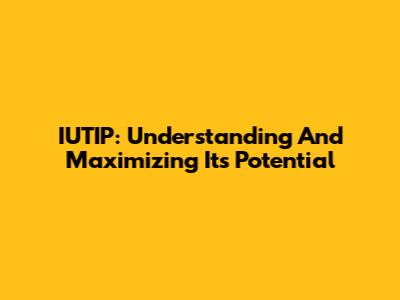 IUTIP: Understanding And Maximizing Its Potential