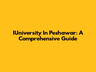 IUniversity In Peshawar: A Comprehensive Guide