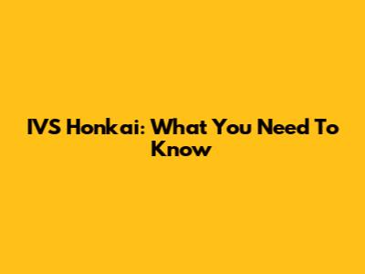 IVS Honkai: What You Need To Know