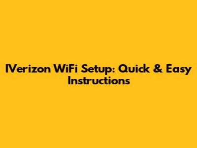 IVerizon WiFi Setup: Quick & Easy Instructions