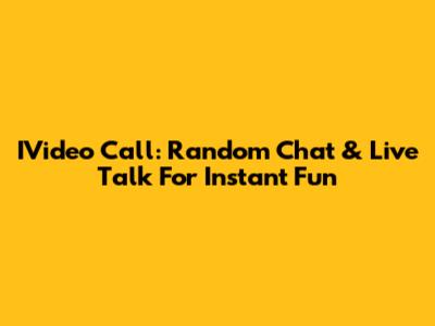 IVideo Call: Random Chat & Live Talk For Instant Fun