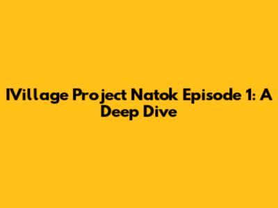 IVillage Project Natok Episode 1: A Deep Dive