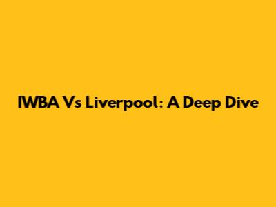 IWBA Vs Liverpool: A Deep Dive