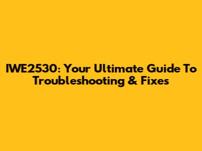 IWE2530: Your Ultimate Guide To Troubleshooting & Fixes