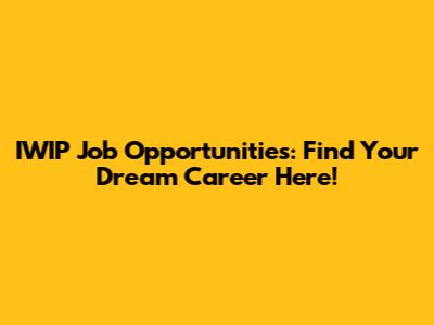 IWIP Job Opportunities: Find Your Dream Career Here!