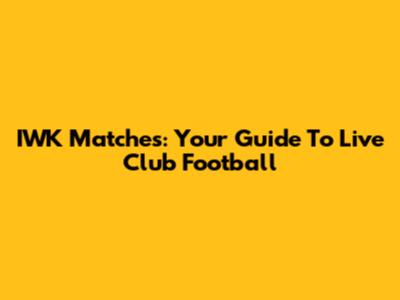 IWK Matches: Your Guide To Live Club Football
