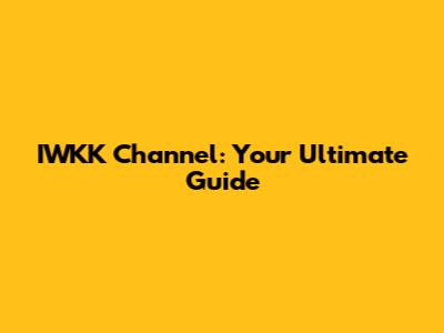IWKK Channel: Your Ultimate Guide