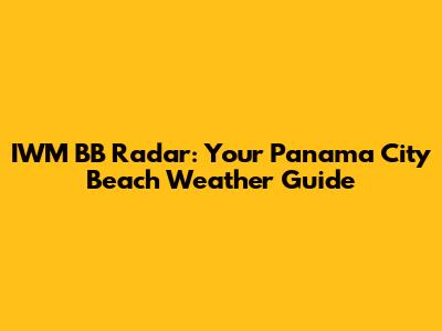 IWM BB Radar: Your Panama City Beach Weather Guide